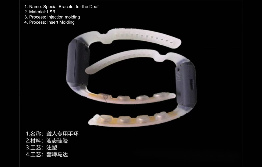 1. Name: Special Bracelet for the Deaf
2. Material: LSR
3. Process: Injection molding
4. Process: Insert Molding
